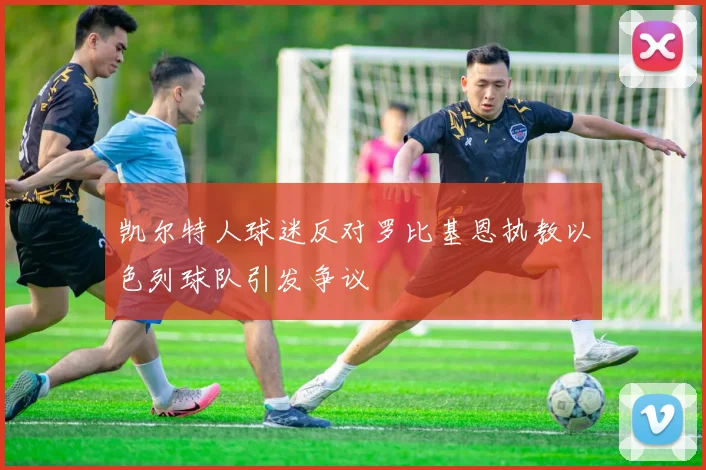 凯尔特人球迷反对罗比基恩执教以色列球队引发争议